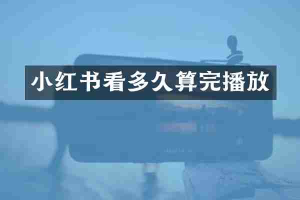 小红书看多久算完播放