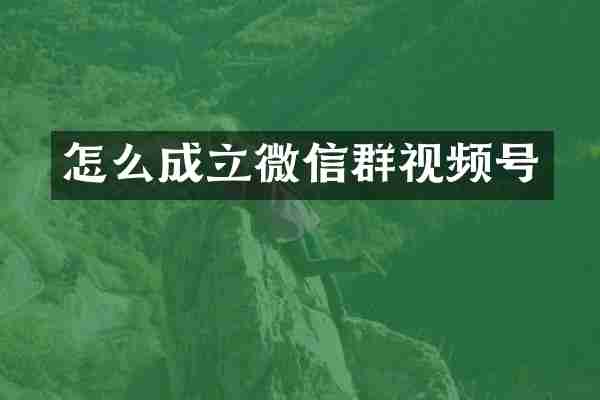 怎么成立微信群视频号