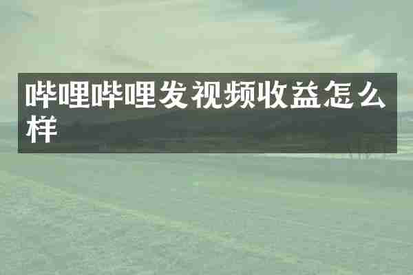 哔哩哔哩发视频收益怎么样