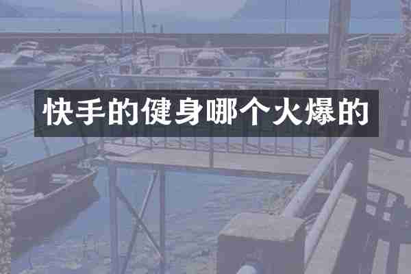 快手的健身哪个火爆的