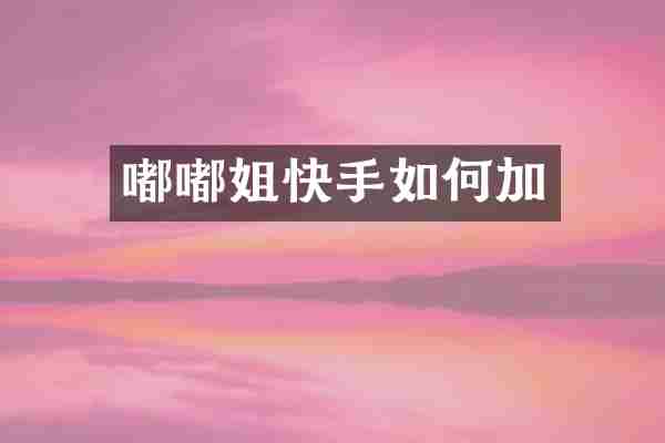 嘟嘟姐快手如何加
