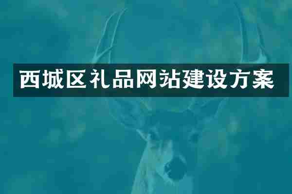 西城区礼品网站建设方案