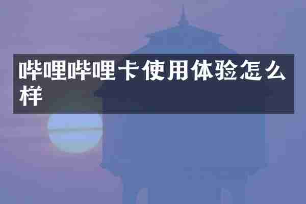 哔哩哔哩卡使用体验怎么样
