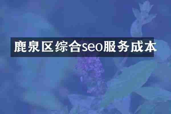 鹿泉区综合seo服务成本