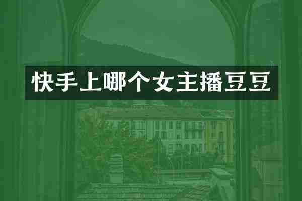 快手上哪个女主播豆豆
