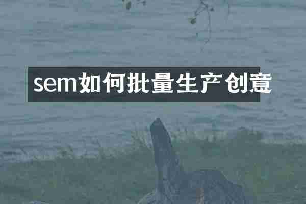 sem如何批量生产创意
