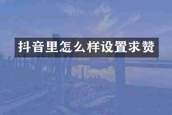 抖音里怎么样设置求赞