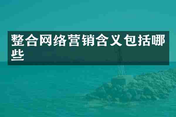 整合网络营销含义包括哪些