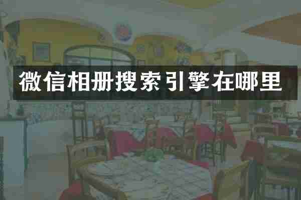 微信相册搜索引擎在哪里