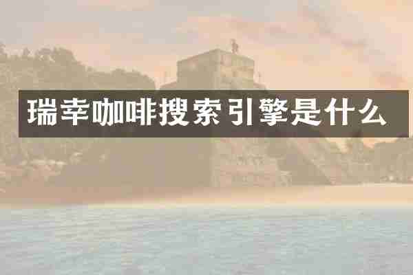 瑞幸咖啡搜索引擎是什么