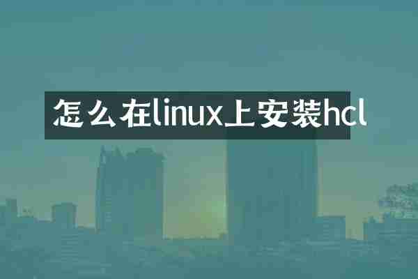 怎么在linux上安装hcl