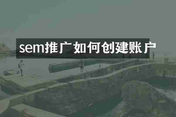 sem推广如何创建账户