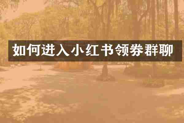 如何进入小红书领券群聊
