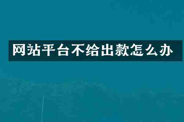 网站平台不给出款怎么办