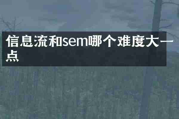 信息流和sem哪个难度大一点