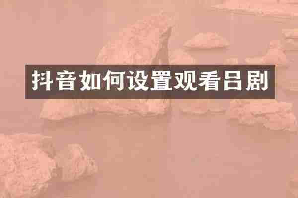 抖音如何设置观看吕剧