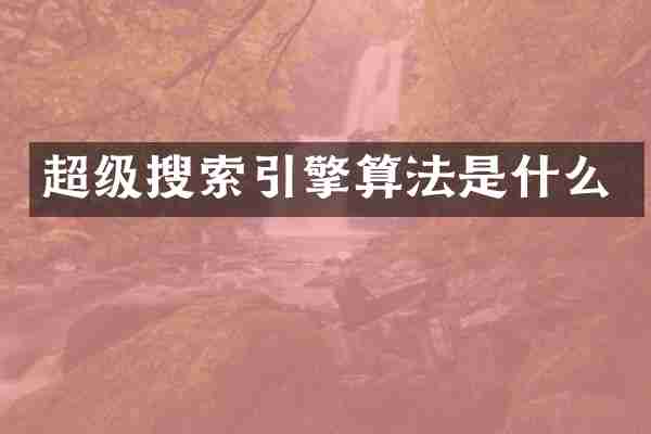 超级搜索引擎算法是什么
