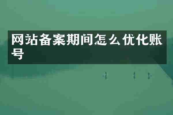 网站备案期间怎么优化账号