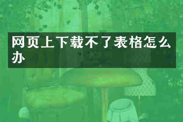 网页上下载不了表格怎么办