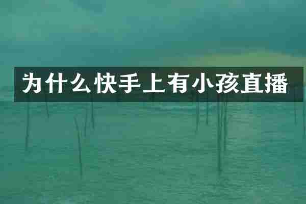 为什么快手上有小孩直播