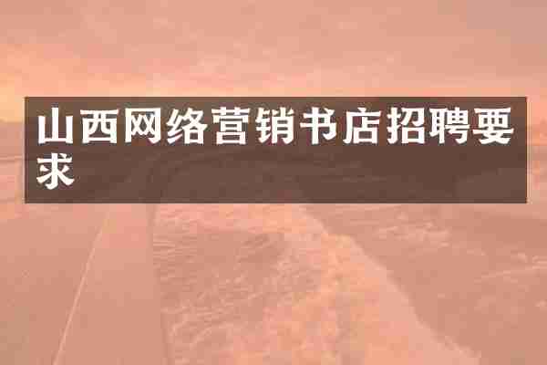 山西网络营销书店招聘要求