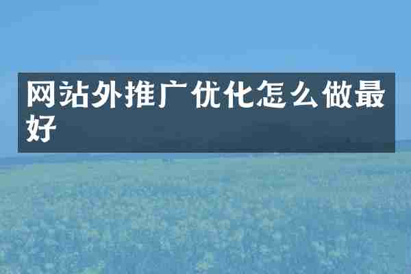 网站外推广优化怎么做最好