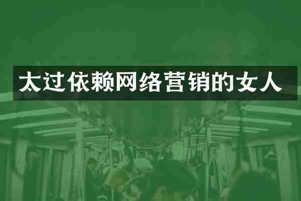 太过依赖网络营销的女人