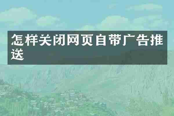 怎样关闭网页自带广告推送