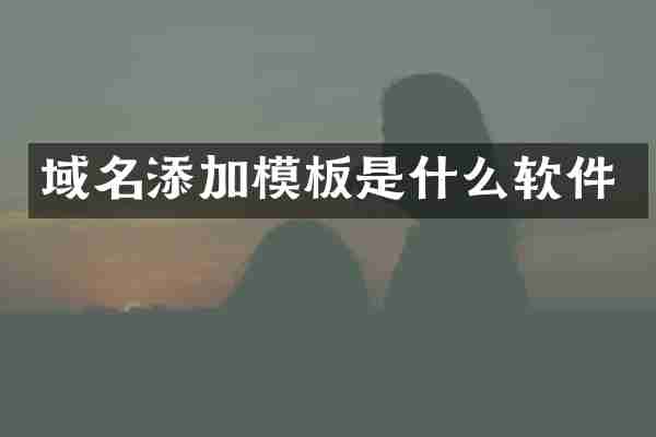 域名添加模板是什么软件