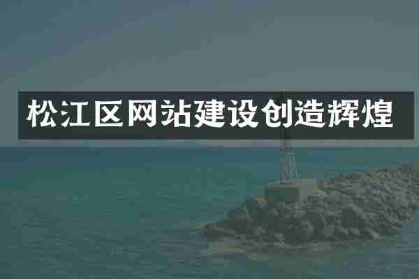 松江区网站建设创造辉煌