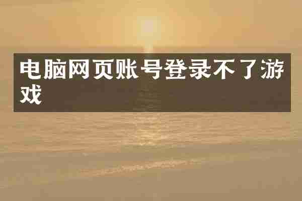 电脑网页账号登录不了游戏