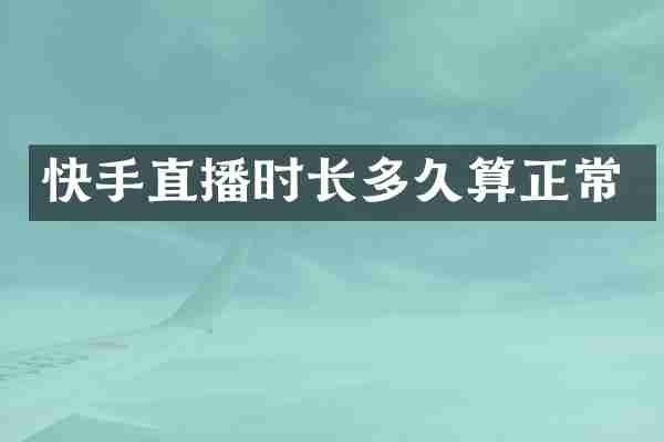 快手直播时长多久算正常