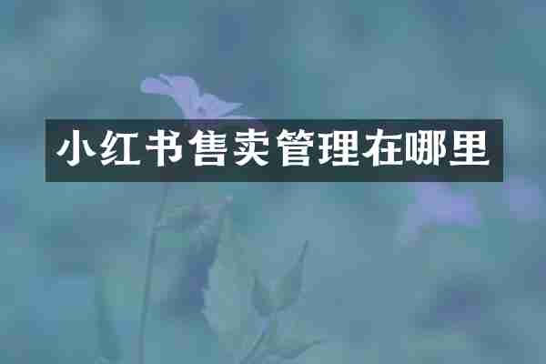 小红书售卖管理在哪里