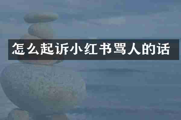 怎么起诉小红书骂人的话