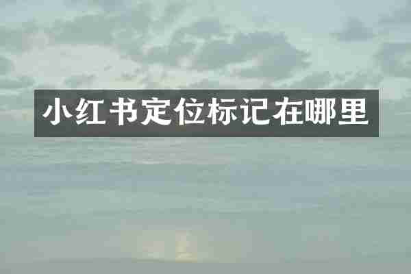 小红书定位标记在哪里