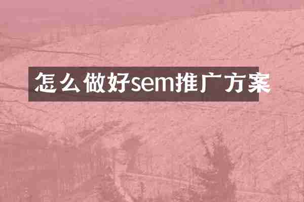 怎么做好sem推广方案