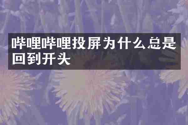 哔哩哔哩投屏为什么总是回到开头