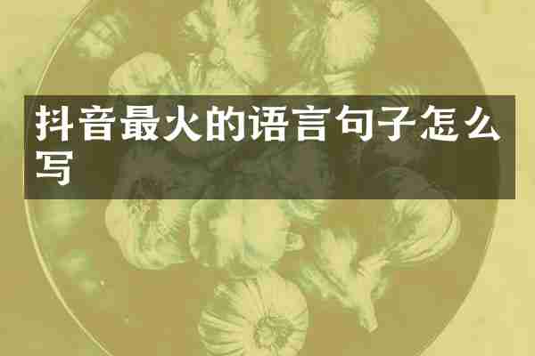 抖音最火的语言句子怎么写