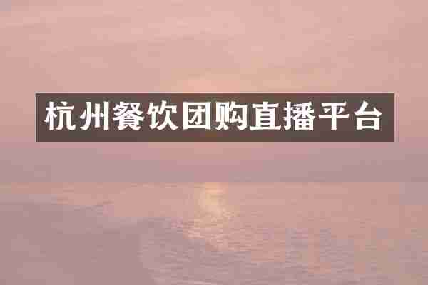 杭州餐饮团购直播平台