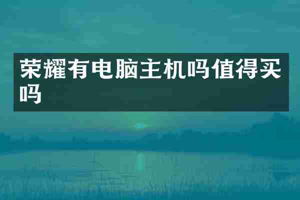 荣耀有电脑主机吗值得买吗