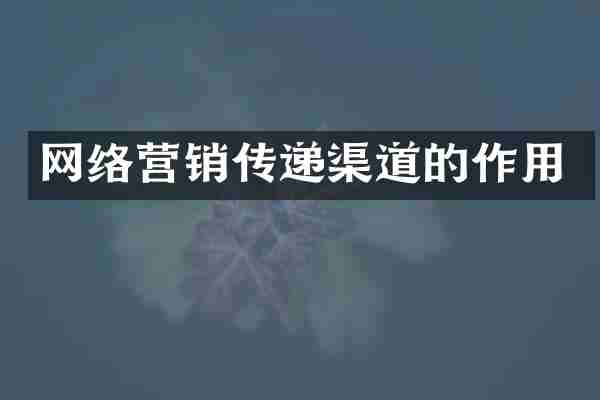 网络营销传递渠道的作用