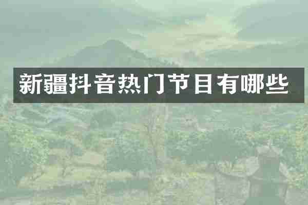 新疆抖音热门节目有哪些