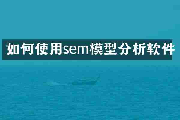 如何使用sem模型分析软件