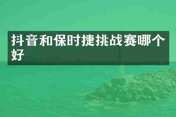 抖音和保时捷挑战赛哪个好