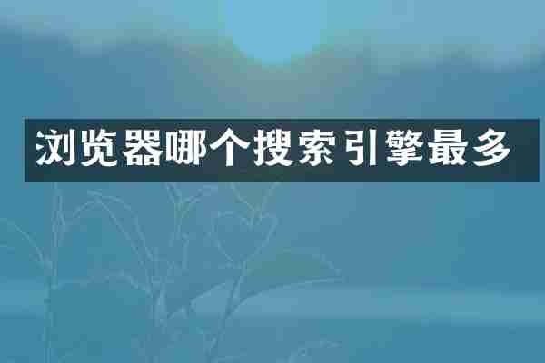 浏览器哪个搜索引擎最多