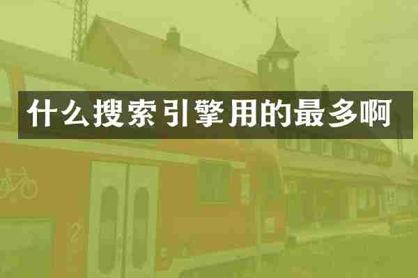 什么搜索引擎用的最多啊