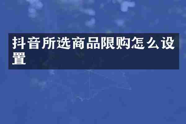 抖音所选商品限购怎么设置