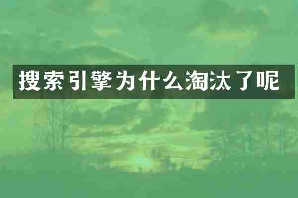 搜索引擎为什么淘汰了呢