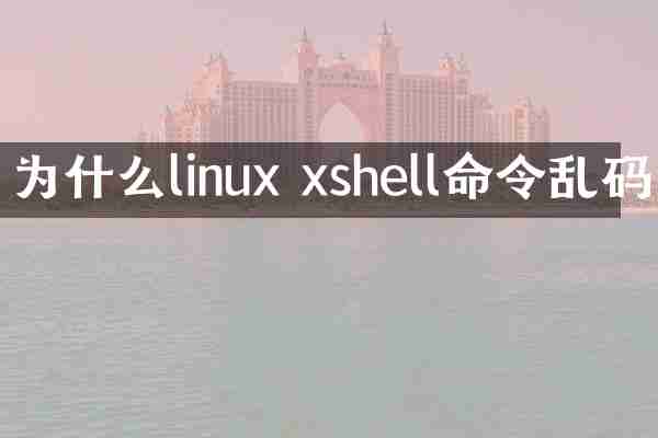 为什么linux xshell命令乱码