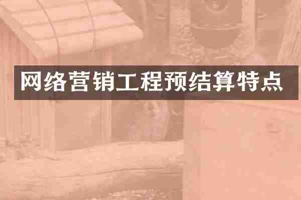 网络营销工程预结算特点